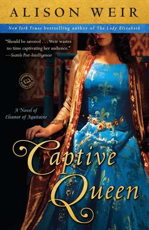 Captive Queen: A Novel of Eleanor of Aquitaine de Alison Weir