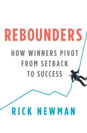 Rebounders: How Winners Pivot from Setback to Success de Rick Newman