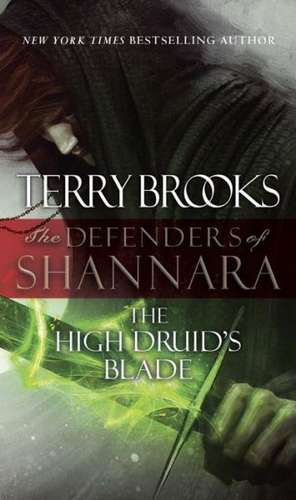 The High Druid's Blade: The Defenders of Shannara de Terry Brooks