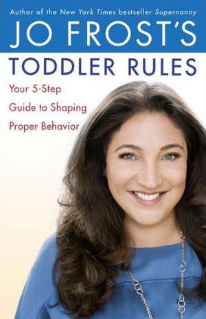 Jo Frost's Toddler Rules: Your 5-Step Guide to Shaping Proper Behavior de Jo Frost