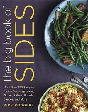 The Big Book of Sides: More Than 450 Recipes for the Best Vegetables, Grains, Salads, Breads, Sauces, and More de Rick Rodgers