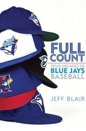 Full Count: Four Decades of Blue Jays Baseball de Jeff Blair