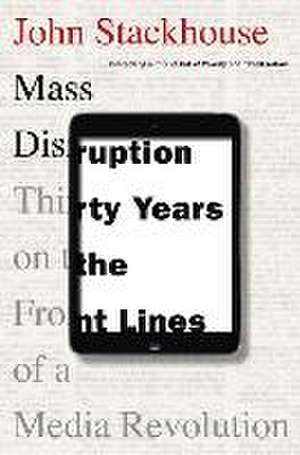 Mass Disruption: Thirty Years on the Front Lines of a Media Revolution de John Stackhouse