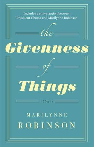 The Givenness Of Things de Marilynne Robinson