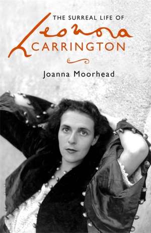 Moorhead, J: The Surreal Life of Leonora Carrington de Joanna Moorhead