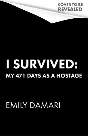I Survived: My 471 Days as a Hostage de Emily Damari
