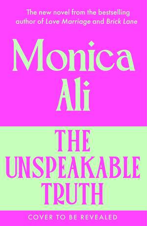 The Unspeakable Truth: The thrilling new novel from the Sunday Times bestselling author of Love Marriage and Brick Lane de Monica Ali