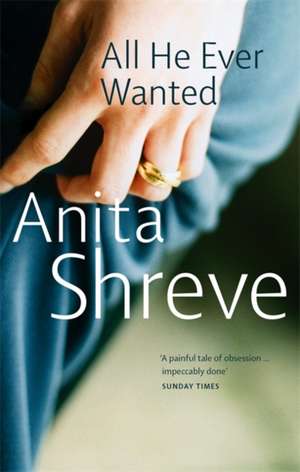 All He Ever Wanted de Anita Shreve