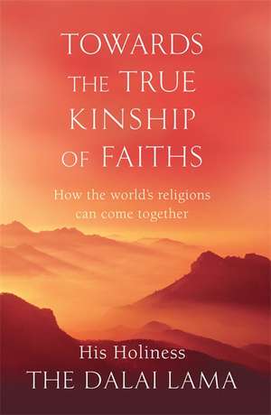 Towards the True Kinship of Faiths de His Holiness Tenzin Gyatso the Dalai Lama