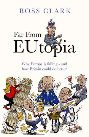 Far from Eutopia: How Europe is failing – and Britain could do better de Ross Clark