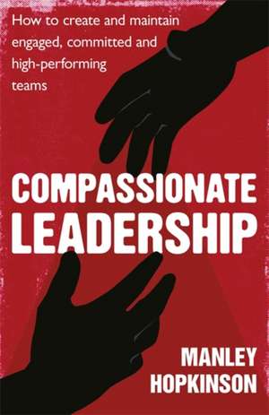 Compassionate Leadership de Manley Hopkinson