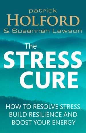 The Stress Cure: How to Resolve Stress, Build Resilience and Boost Your Energy de Patrick Holford