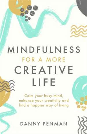 Mindfulness for a More Creative Life de Danny Penman