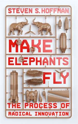 Make Elephants Fly: The Process of Radical Innovation de Steven Hoffman