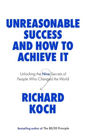 Unreasonable Success and How to Achieve It de Richard Koch