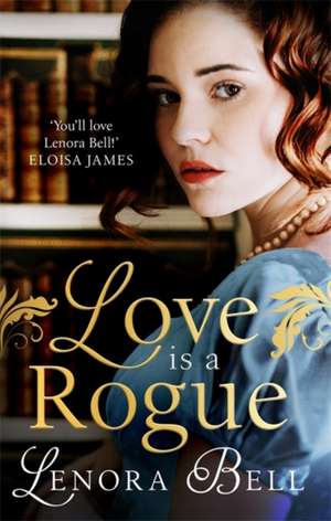 Love Is a Rogue de Lenora Bell