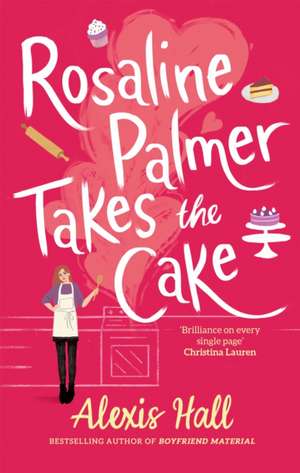 Rosaline Palmer Takes the Cake: by the author of Boyfriend Material de Alexis Hall