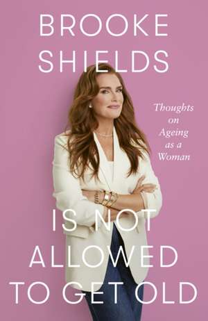 Brooke Shields is Not Allowed to Get Old de Brooke Shields