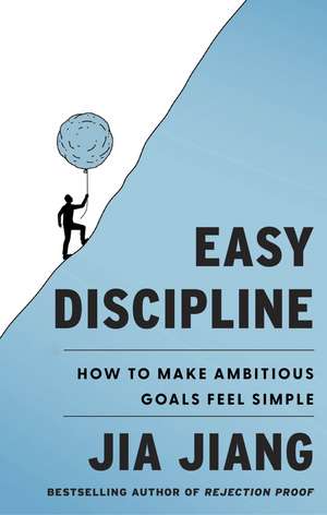 Easy Discipline: How to Make Ambitious Goals Feel Simple de Jia Jiang