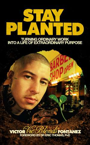 Stay Planted: Work Your Passion, Live Your Purpose de Victor Fontanez