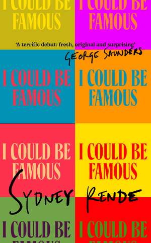 I Could Be Famous: 'A terrific debut: fresh, original and surprising' George Saunders de Sydney Rende