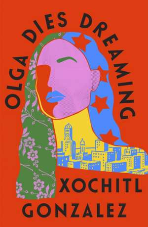 Olga Dies Dreaming de Xochitl Gonzalez