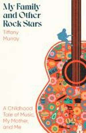 My Family and Other Rock Stars de Tiffany Murray