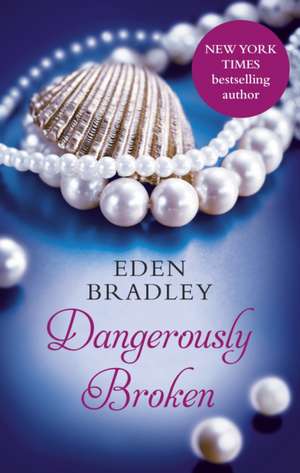 Dangerously Broken de Eden Bradley