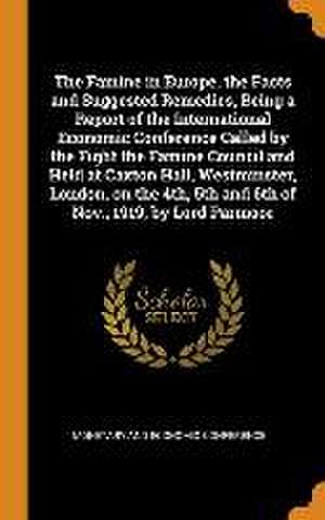 The Famine in Europe, the Facts and Suggested Remedies, Being a Report of the International Economic Conference Called by the Fight the Famine Council de Monetary and Economic Conference