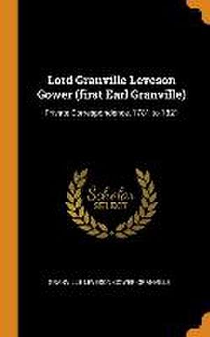 Lord Granville Leveson Gower (first Earl Granville): Private Correspondence, 1781 to 1821 de Granville Leveson Gower Granville