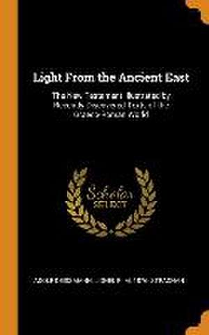 Light From the Ancient East: The New Testament Illustrated by Recently Discovered Texts of the Graeco-Roman World de Adolf Deissmann