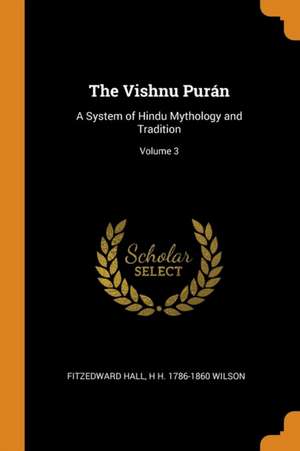 The Vishnu Purán: A System of Hindu Mythology and Tradition; Volume 3 de Fitzedward Hall