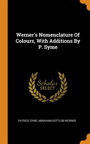 Werner's Nomenclature of Colours, with Additions by P. Syme de Patrick Syme