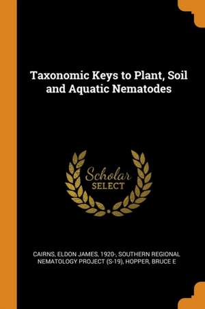 Taxonomic Keys to Plant, Soil and Aquatic Nematodes de Eldon James Cairns