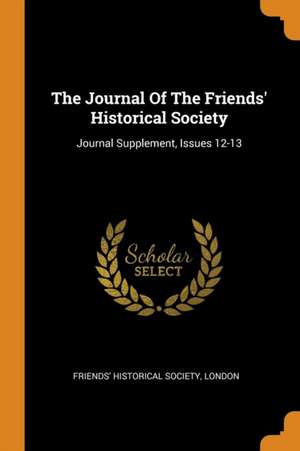 The Journal of the Friends' Historical Society: Journal Supplement, Issues 12-13 de London Friends' Historical Society