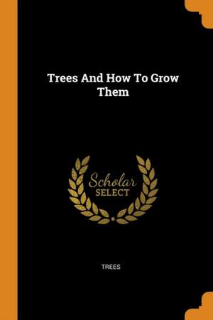 Trees and How to Grow Them de T. Rees