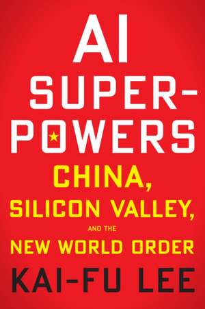 Ai Superpowers: China, Silicon Valley, and the New World Order de Kai-Fu Lee