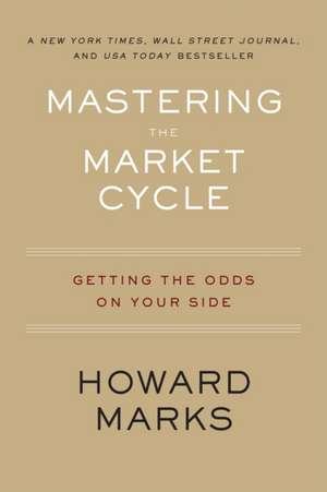 Mastering The Market Cycle: Getting the Odds on Your Side de Howard Marks