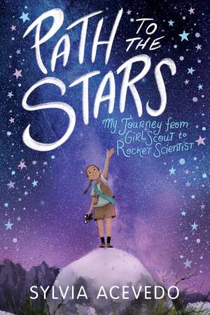 Path to the Stars: My Journey from Girl Scout to Rocket Scientist de Sylvia Acevedo