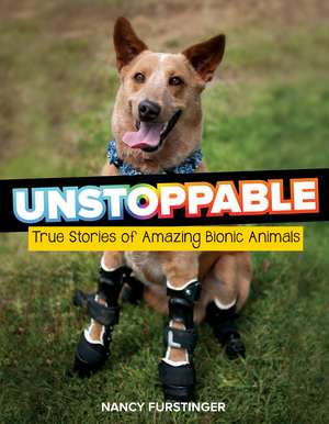 Unstoppable: True Stories of Amazing Bionic Animals de Nancy Furstinger