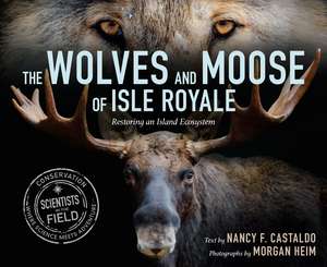 The Wolves and Moose of Isle Royale: Restoring an Island Ecosystem de Nancy F. Castaldo