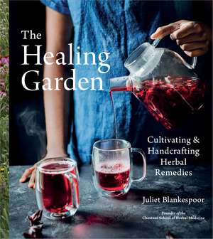 The Healing Garden: Cultivating and Handcrafting Herbal Remedies de Juliet Blankespoor