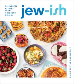 Jew-Ish: A Cookbook: Reinvented Recipes from a Modern Mensch de Jake Cohen