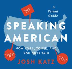 Speaking American: How Y'all, Youse, and You Guys Talk: A Visual Guide de Josh Katz