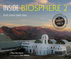 Inside Biosphere 2: Earth Science Under Glass de Mary Kay Carson