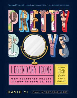 Pretty Boys: Legendary Icons Who Redefined Beauty (and How to Glow Up, Too) de David Yi