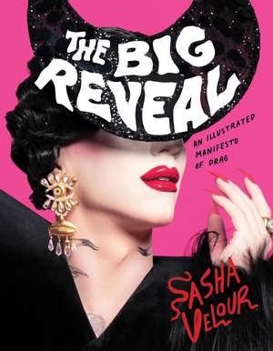 The Big Reveal: An Illustrated Manifesto of Drag de Sasha Velour