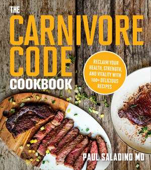 The Carnivore Code Cookbook: Reclaim Your Health, Strength, and Vitality with 100+ Delicious Recipes de Paul Saladino