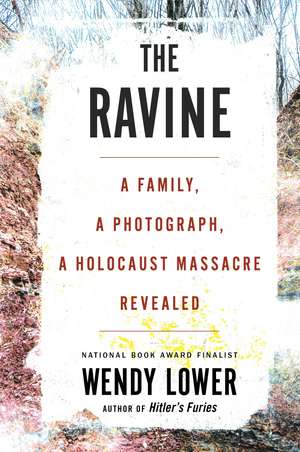 The Ravine: A Family, a Photograph, a Holocaust Massacre Revealed de Wendy Lower