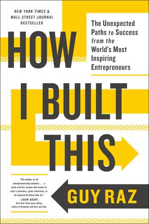 How I Built This: The Unexpected Paths to Success from the World's Most Inspiring Entrepreneurs de Guy Raz